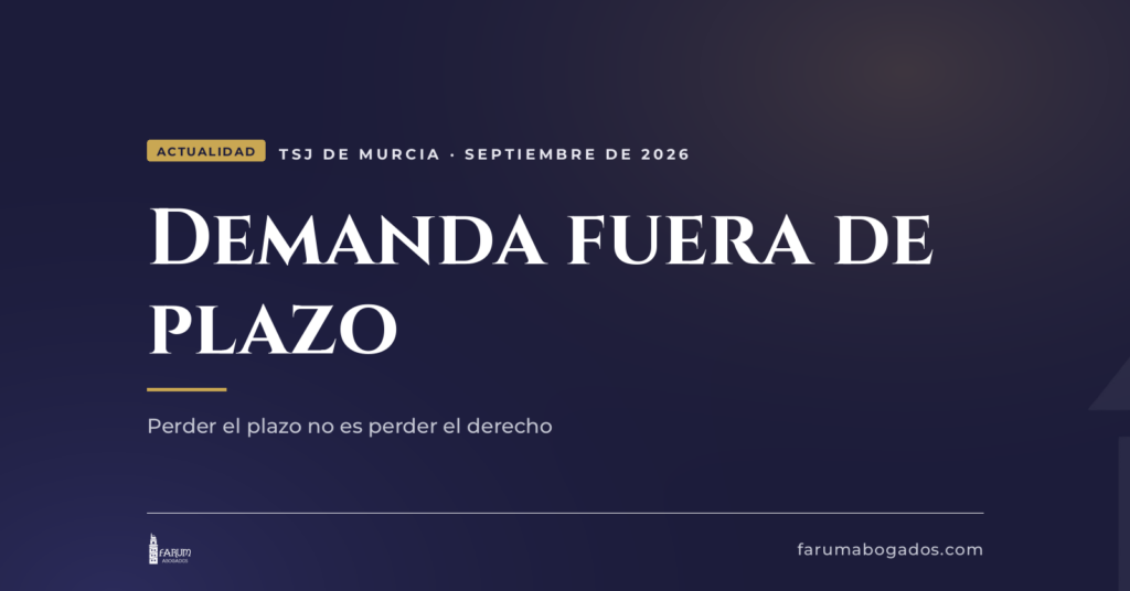 Demanda fuera de plazo contra el INSS en A Coruña, tarjeta de Farum Abogados sobre la sentencia del TSJ de Murcia